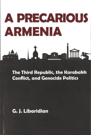 PRECARIOUS ARMENIA, A: THE THIRD REPUBLIC, THE KARABAKH CONFLICT, AND GENOCIDE POLITICS